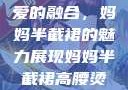 时尚魅力与母爱的融合，妈妈半截裙的魅力展现妈妈半截裙高腰烫钻txt