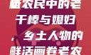 老农民里的老干棒与媳妇人物深度解析
老农民中的老干棒与媳妇，乡土人物的鲜活画卷老农民里的老干棒媳妇人物介绍电影