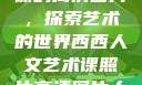 西西人文艺术课的高清图片，探索艺术的世界西西人文艺术课照片高清图片大全