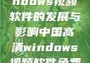中国高清Windows视频软件的发展与影响中国高清windows视频软件免费版