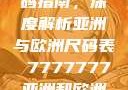 全球时尚尺码指南，深度解析亚洲与欧洲尺码表 7777777亚洲和欧洲尺码表