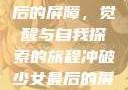 冲破少女最后的屏障，觉醒与自我探索的旅程冲破少女最后的屏障小说章节