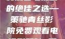青丝影院，免费观看电视剧的绝佳之选—策驰青丝影院免费观看电视剧策驰 暖暖国语