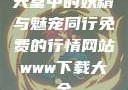 天堂中的妖精与魅宠同行免费的行情网站www下载大全
