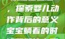 宝宝躺着时双腿往上翘，探索婴儿动作背后的意义宝宝躺着的时候双腿往上翘怎么回事