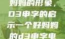 塑造一个好妈妈的形象，D3申字的启示一个好妈妈的d3申字电影