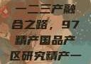中国精产产业的多元产区与一二三产融合之路，97精产国品产区研究精产一二三产区划分标准图片