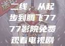 国产无线一线二线，从起步到腾飞7777影院免费观看电视剧大全
