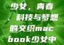 MacBook少女，青春、科技与梦想的交织macbook少女中国