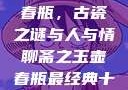 聊斋之玉壶春瓶，古瓷之谜与人与情聊斋之玉壶春瓶最经典十首诗句