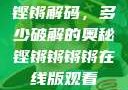铿锵解码，多少破解的奥秘铿锵锵锵锵在线版观看