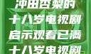 冲破青春的界限，观看冲田杏梨的十八岁电视剧启示观看已满十八岁电视剧冲田杏梨让五