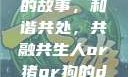 人与猪狗之间的故事，和谐共处，共融共生人or猪or狗的dna故事
