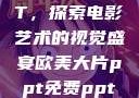 欧美大片PPT，探索电影艺术的视觉盛宴欧美大片ppt免费ppt图片