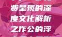 公的浮之手中字，一部免费呈现的深度文化解析之作公的浮之手中日剧免费观看