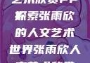 张雨欣人文艺术欣赏PPT
探索张雨欣的人文艺术世界张雨欣人文艺术欣赏ppt.播放