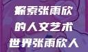 张雨欣人文艺术欣赏PPT
探索张雨欣的人文艺术世界张雨欣人文艺术欣赏ppt.播放