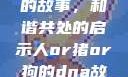 人与猪狗之间的故事，和谐共处的启示人or猪or狗的dna故事