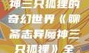 聊斋志异魔神三只狐狸的奇幻世界《聊斋志异魔神三只狐狸》全集免费观看