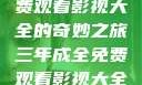 三年成全，免费观看影视大全的奇妙之旅三年成全免费观看影视大全高清