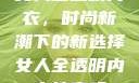 女人全透明内衣，时尚新潮下的新选择女人全透明内衣能穿吗