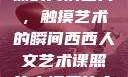 西西人文艺术课的高清图片，触摸艺术的瞬间西西人文艺术课照片高清图片夸克