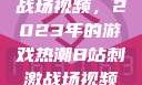 B站上的刺激战场视频，2023年的游戏热潮B站刺激战场视频2023
