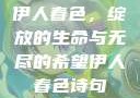 伊人春色，绽放的生命与无尽的希望伊人春色诗句
