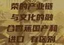 香蕉国产，繁荣的产业链与文化的融合香蕉国产和进口 有区别吗