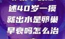 卵巢早衰概述40岁一摸就出水是卵巢早衰吗怎么治疗