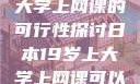 日本19岁上大学上网课的可行性探讨日本19岁上大学上网课可以吗知乎