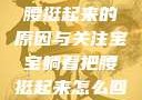 宝宝躺着把腰挺起来的原因与关注宝宝躺着把腰挺起来怎么回事小说