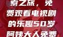五十岁阿姨的影视世界探索之旅，免费观看电视剧的乐趣50岁阿姨大人免费观看电视剧最新章节列表