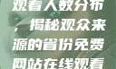 免费网站在线观看人数分布，揭秘观众来源的省份免费网站在线观看人数在哪省一