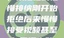 视频接受之路，从拒绝到慢慢接纳刚开始拒绝后来慢慢接受视频甚至自己还主动起来