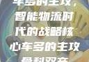 车多的主攻，智能物流时代的战略核心车多的主攻骨科双产