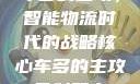 车多的主攻，智能物流时代的战略核心车多的主攻骨科双产