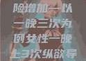 纵欲过度，女性不孕的风险增加—以一晚三次为例女性一晚上3次纵欲导致不孕怎么办