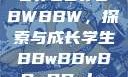 学生时代的BBWBBWBBWBBW，探索与成长学生BBwBBwBBwBBwkatsumi