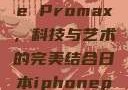 日本iPhone Promax，科技与艺术的完美结合日本iphonepromax70