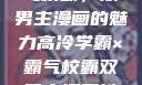 高冷学霸与霸气校霸，双男主漫画的魅力高冷学霸×霸气校霸双男主漫画推荐