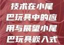 嵌入式视频技术在小尾巴玩具中的应用与展望小尾巴玩具嵌入式视频动漫