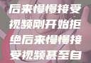 刚开始拒绝，后来慢慢接受视频刚开始拒绝后来慢慢接受视频甚至自己还主动起来