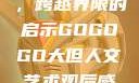 gogogo大但人文艺术，跨越界限的启示GOGOGO大但人文艺术观后感600字怎么写