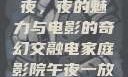 电家庭影院午夜，夜的魅力与电影的奇幻交融电家庭影院午夜一放草