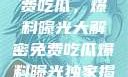 独家揭秘，免费吃瓜，爆料曝光大解密免费吃瓜爆料曝光独家揭秘不用下载