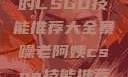 暴躁老阿姨的CSGO技能推荐大全暴躁老阿姨csgo技能推荐大全最新