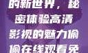 探索在线观看高清电视剧的新世界，秘密体验高清影视的魅力偷偷在线观看免费高清电视剧实在太