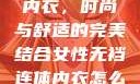 女性无裆连体内衣，时尚与舒适的完美结合女性无裆连体内衣怎么穿