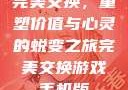 完美交换，重塑价值与心灵的蜕变之旅完美交换游戏手机版